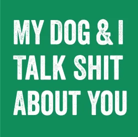 My Dog and I Talk Shit About You